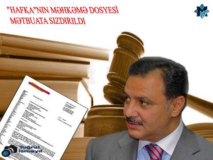 “Hafka”nın şok məhkəmə dosyesi mətbuata sızdırıldı – iddialar gerçəkmiş!