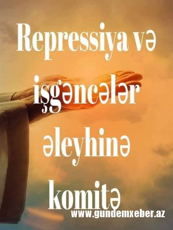 Repressiya və İşgənclər Əleyhinə Komitədən BƏYANAT yayıldı Repressiya və İşgənclər Əleyhinə Komitədən BƏYANAT yayıldı