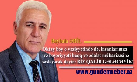 “Oktay bəy bu gündə mübarizənin önündədir” – Bəybala Əbil