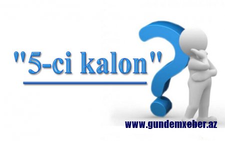 “5-ci kalon” kimlərdir?