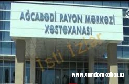 Ağcabədi səhiyyəsi iflic durumda... - İTTİHAM