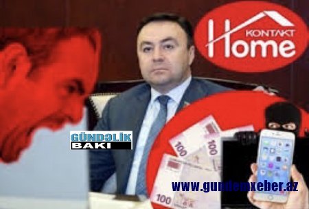 'Kontakt Home”un rəhbərliyi Prezidenti saymır ?- Şirkətin sahibi olan millət vəkili Elnur Allahverdiyev deyəsən qaşınır...