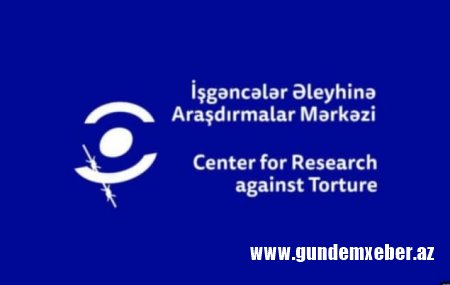 ”İşgəncələr Əleyhinə Araşdırmalar Mərkəzi”ndən insan azadlıqlarının pozulmasına dair hesabat