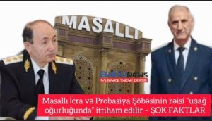 Masallı İcra və Probasiya Şöbəsinin rəisi “uşağ oğurluğunda” ittiham edilir – ŞOK FAKTLAR