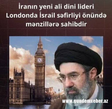 İranın yeni ali dini lideri Londonda İsrail səfirliyi önündə mənzillərə sahibdir